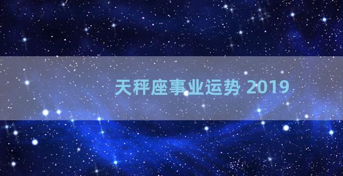 天秤座事业运势 2019